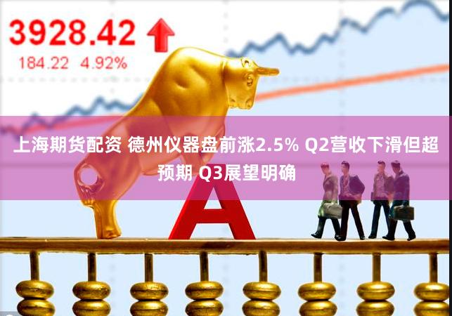 上海期货配资 德州仪器盘前涨2.5% Q2营收下滑但超预期 Q3展望明确