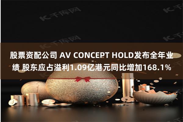 股票资配公司 AV CONCEPT HOLD发布全年业绩 股东应占溢利1.09亿港元同比增加168.1%