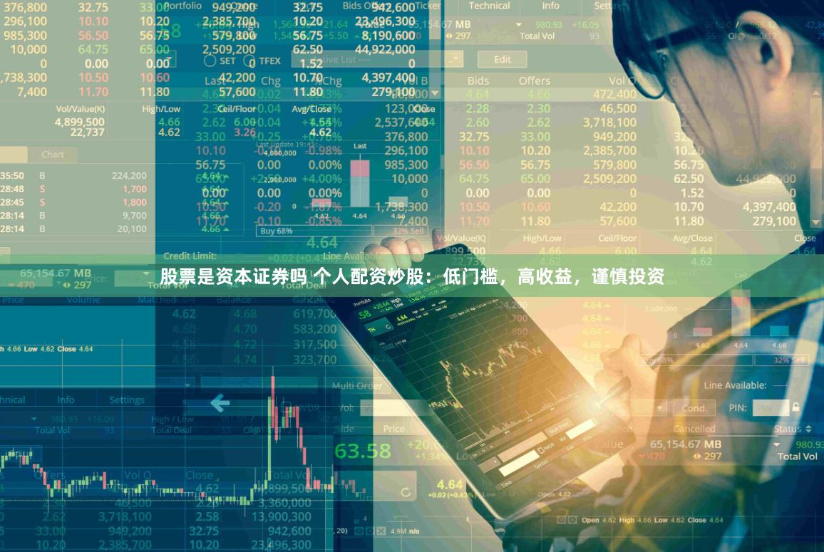 股票是资本证券吗 个人配资炒股：低门槛，高收益，谨慎投资